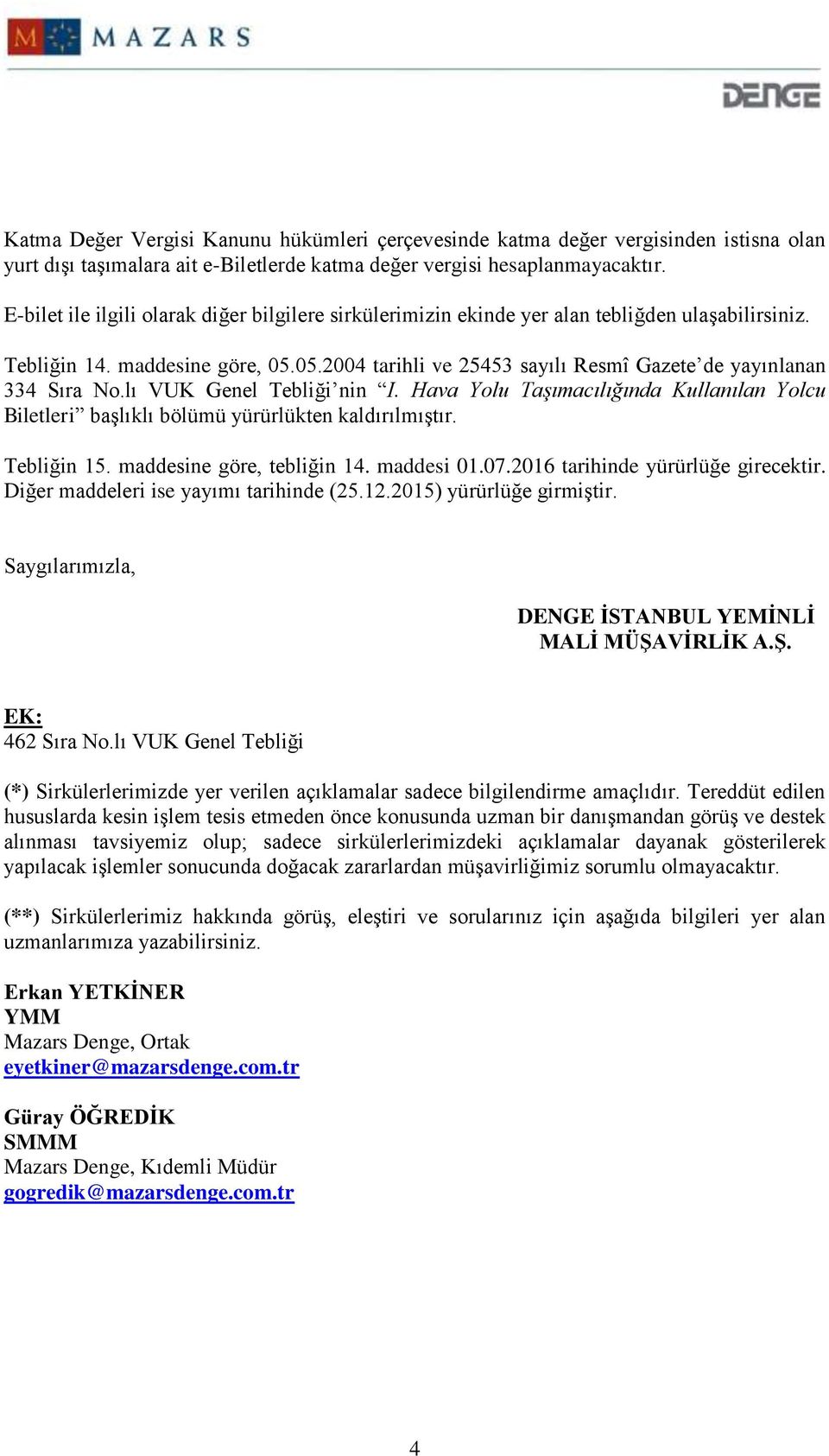 lı VUK Genel Tebliği nin I. Hava Yolu Taşımacılığında Kullanılan Yolcu Biletleri başlıklı bölümü yürürlükten kaldırılmıştır. Tebliğin 15. maddesine göre, tebliğin 14. maddesi 01.07.