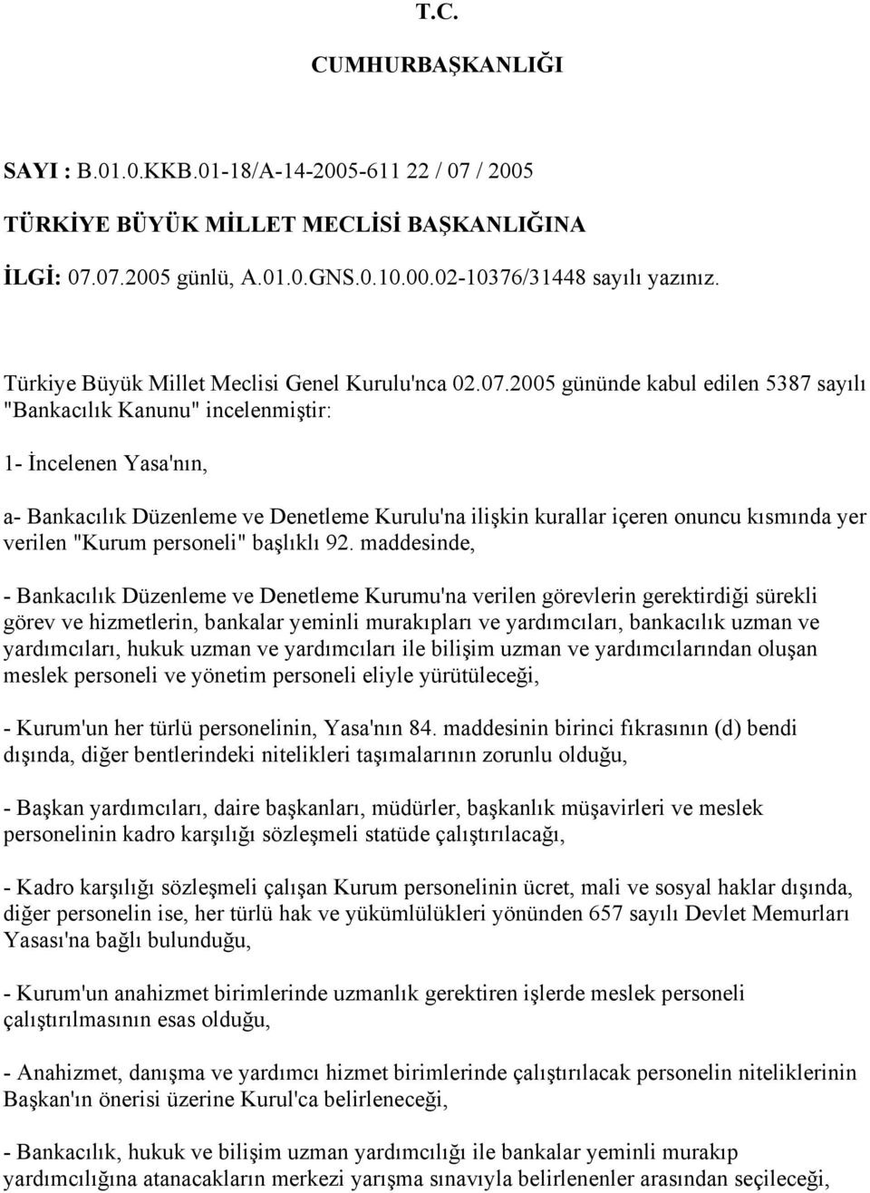 2005 gününde kabul edilen 5387 sayılı "Bankacılık Kanunu" incelenmiştir: 1- İncelenen Yasa'nın, a- Bankacılık Düzenleme ve Denetleme Kurulu'na ilişkin kurallar içeren onuncu kısmında yer verilen