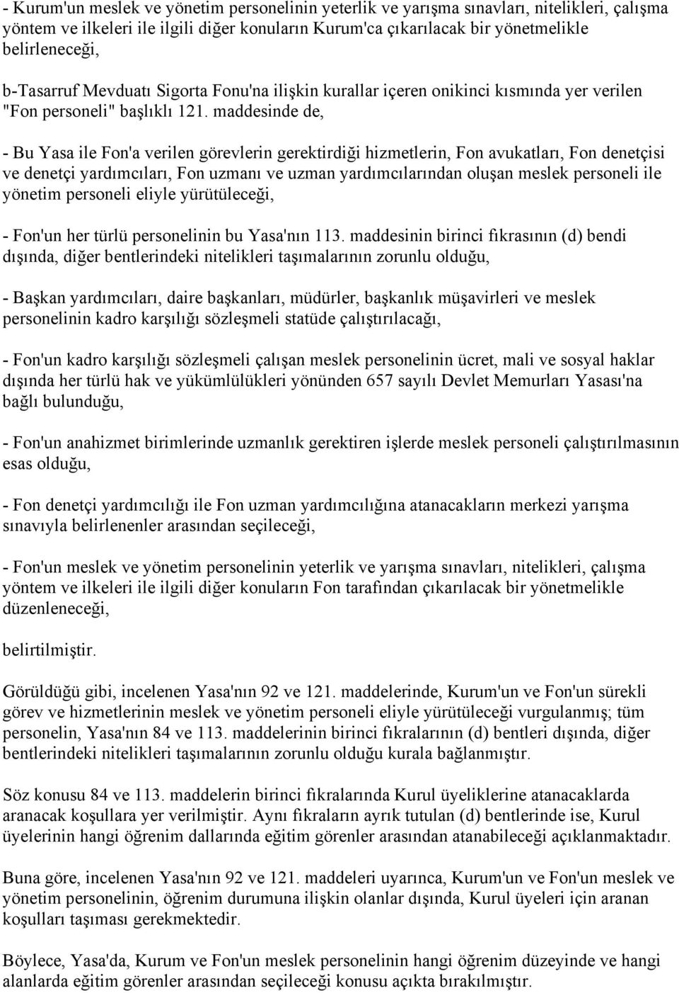 maddesinde de, - Bu Yasa ile Fon'a verilen görevlerin gerektirdiği hizmetlerin, Fon avukatları, Fon denetçisi ve denetçi yardımcıları, Fon uzmanı ve uzman yardımcılarından oluşan meslek personeli ile