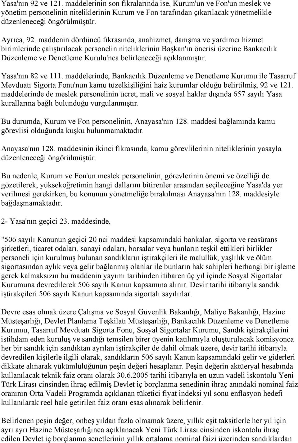 maddenin dördüncü fıkrasında, anahizmet, danışma ve yardımcı hizmet birimlerinde çalıştırılacak personelin niteliklerinin Başkan'ın önerisi üzerine Bankacılık Düzenleme ve Denetleme Kurulu'nca