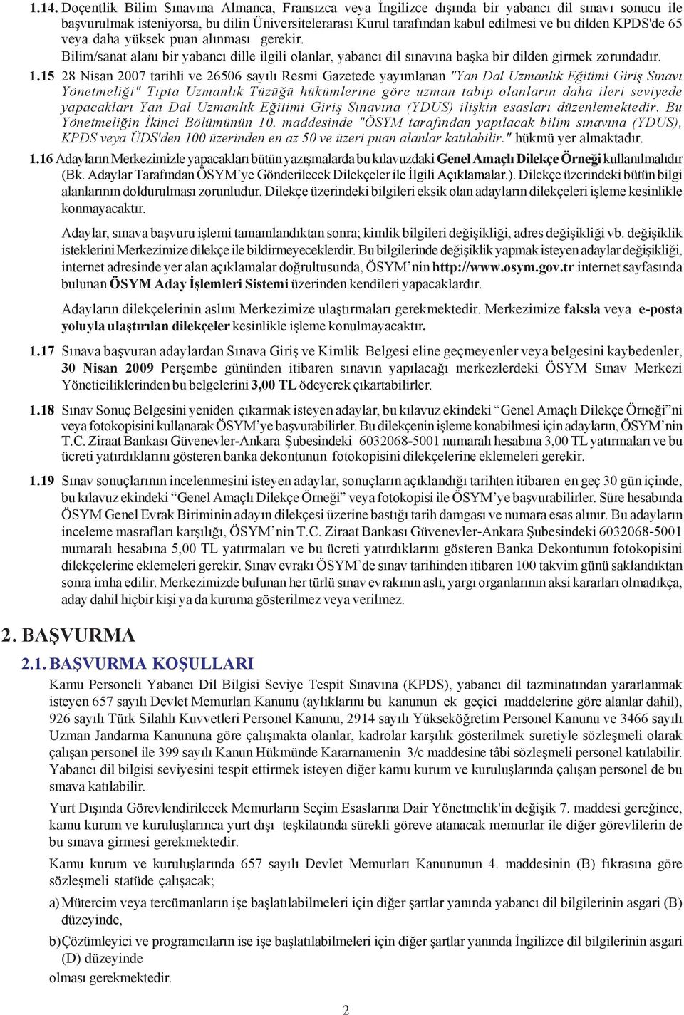 15 28 Nisan 2007 tarihli ve 26506 sayýlý Resmi Gazetede yayýmlanan "Yan Dal Uzmanlýk Eðitimi Giriþ Sýnavý Yönetmeliði" Týpta Uzmanlýk Tüzüðü hükümlerine göre uzman tabip olanlarýn daha ileri seviyede