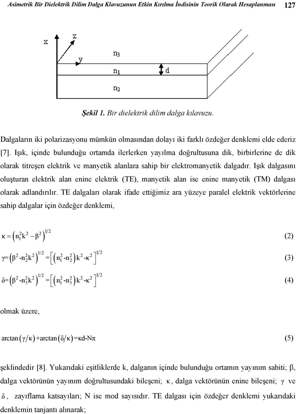 Işık, çnde bulunduğu ortamda lerlerken yayılma doğrultusuna dk, brbrlerne de dk olarak ttreşen elektrk ve manyetk alanlara sahp br elektromanyetk dalgadır.