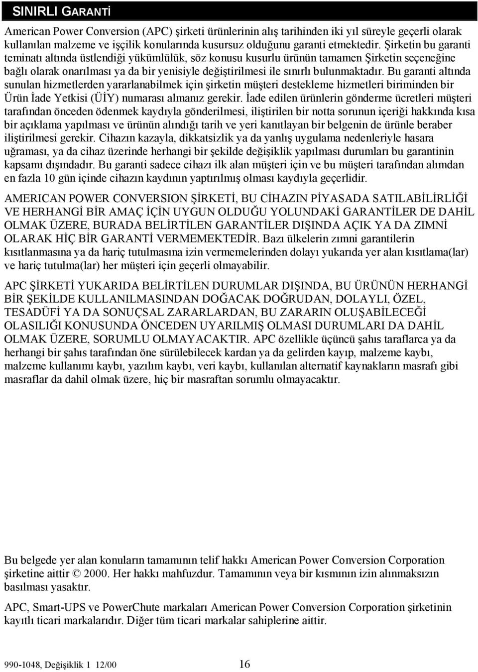 Bu garanti altında sunulan hizmetlerden yararlanabilmek için şirketin müşteri destekleme hizmetleri biriminden bir Ürün İade Yetkisi (ÜİY) numarası almanız gerekir.