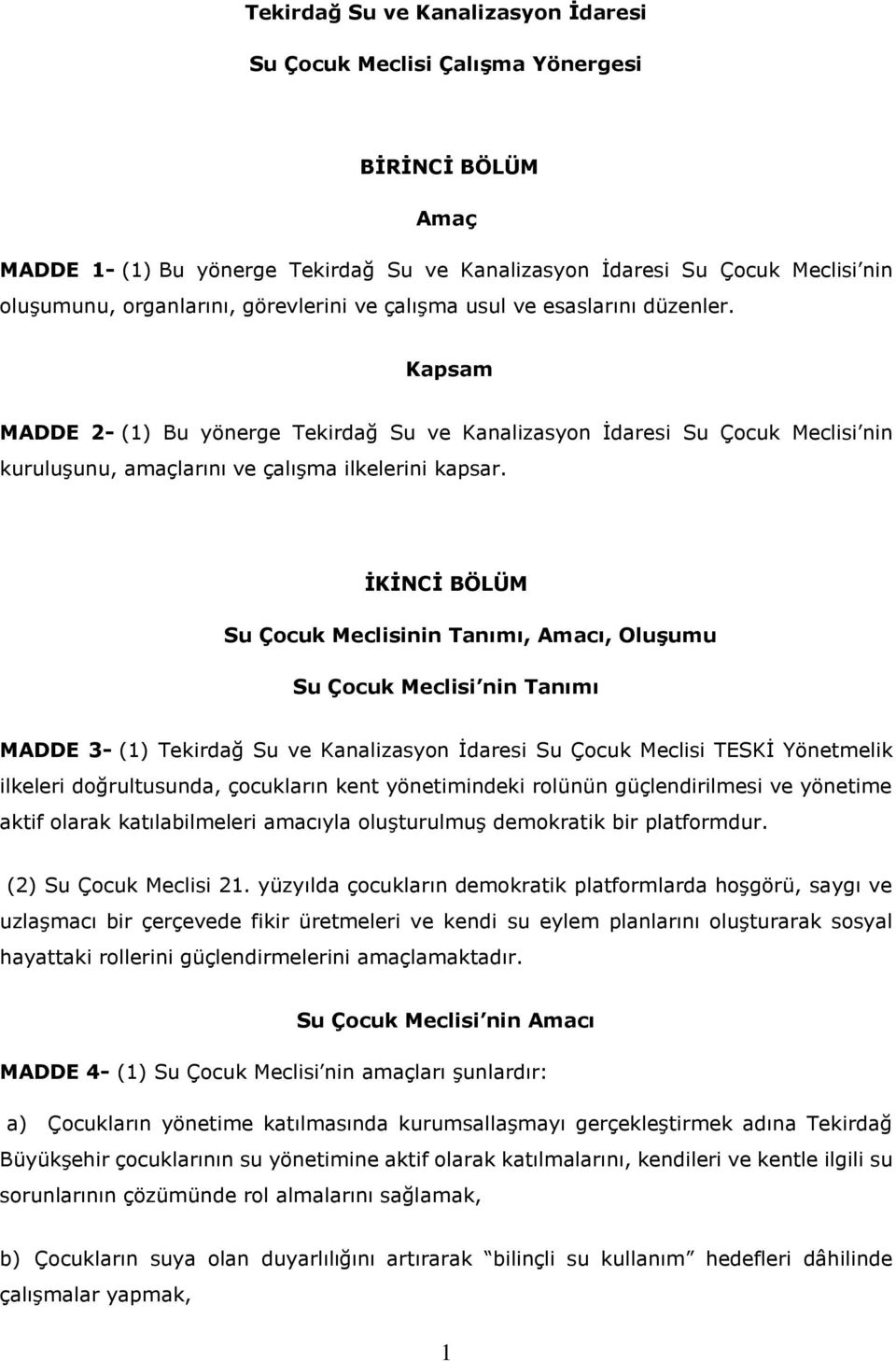 İKİNCİ BÖLÜM Su Çocuk Meclisinin Tanımı, Amacı, Oluşumu Su Çocuk Meclisi nin Tanımı MADDE 3- (1) Tekirdağ Su ve Kanalizasyon İdaresi Su Çocuk Meclisi TESKİ Yönetmelik ilkeleri doğrultusunda,