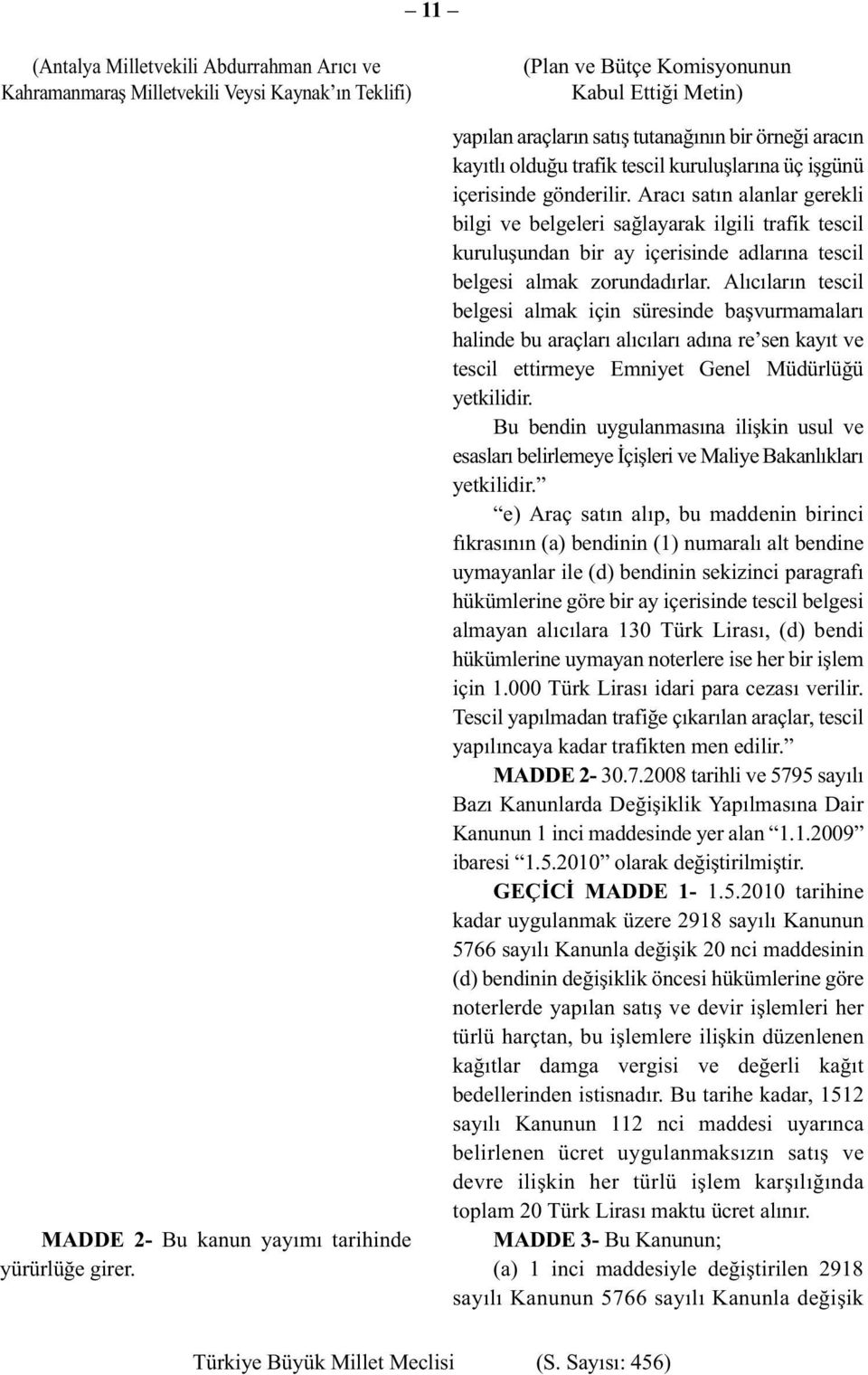 Aracı satın alanlar gerekli bilgi ve belgeleri sağlayarak ilgili trafik tescil kuruluşundan bir ay içerisinde adlarına tescil belgesi almak zorundadırlar.