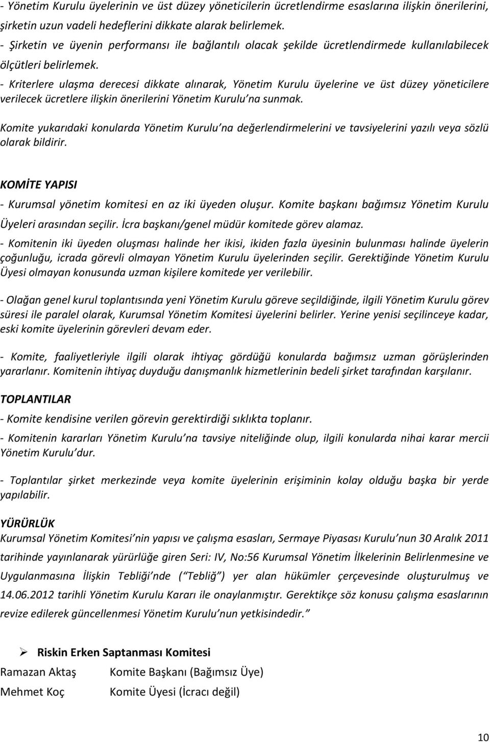 - Kriterlere ulaşma derecesi dikkate alınarak, Yönetim Kurulu üyelerine ve üst düzey yöneticilere verilecek ücretlere ilişkin önerilerini Yönetim Kurulu na sunmak.