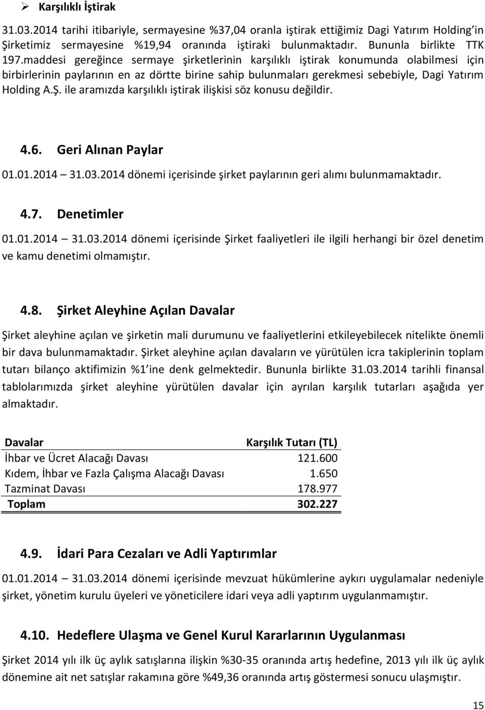 maddesi gereğince sermaye şirketlerinin karşılıklı iştirak konumunda olabilmesi için birbirlerinin paylarının en az dörtte birine sahip bulunmaları gerekmesi sebebiyle, Dagi Yatırım Holding A.Ş.