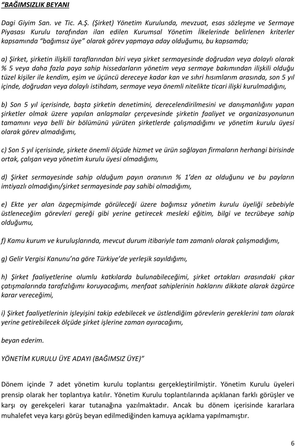 aday olduğumu, bu kapsamda; a) Şirket, şirketin ilişkili taraflarından biri veya şirket sermayesinde doğrudan veya dolaylı olarak % 5 veya daha fazla paya sahip hissedarların yönetim veya sermaye