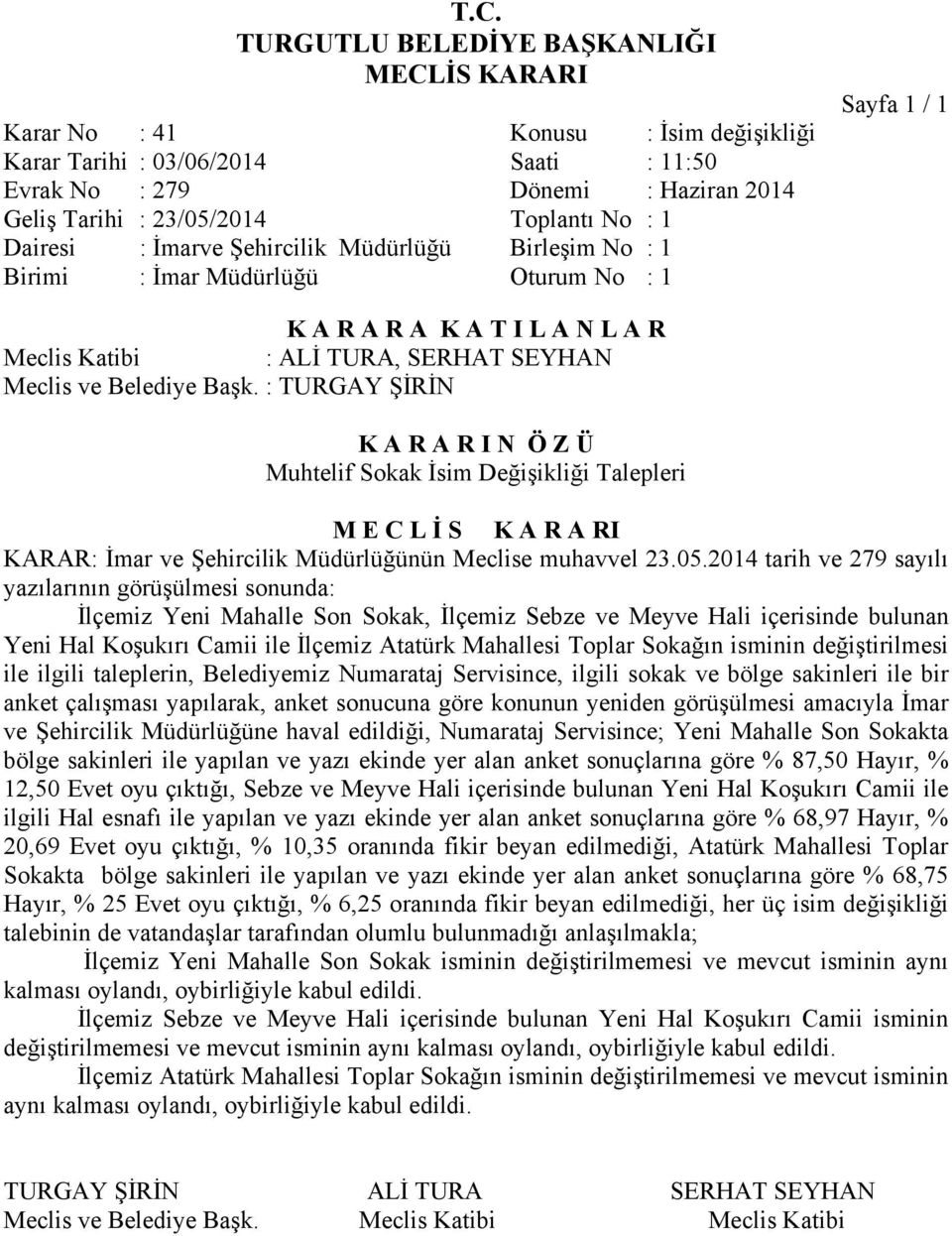 2014 tarih ve 279 sayılı yazılarının görüşülmesi sonunda: İlçemiz Yeni Mahalle Son Sokak, İlçemiz Sebze ve Meyve Hali içerisinde bulunan Yeni Hal Koşukırı Camii ile İlçemiz Atatürk Mahallesi Toplar