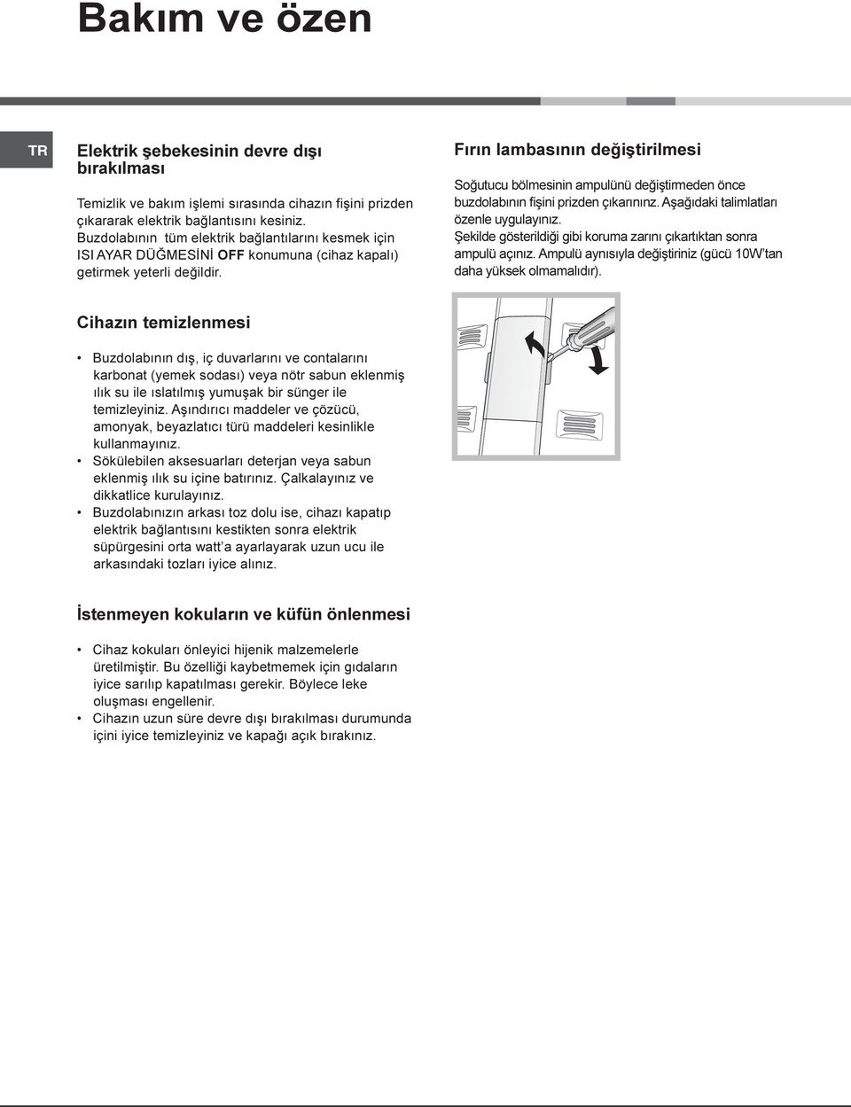 Fýrýn lambasýnýn deðiþtirilmesi Soðutucu bölmesinin ampulünü deðiþtirmeden önce buzdolabýnýn fiþini prizden çýkarýnýnz. Aþaðýdaki talimlatlarý özenle uygulayýnýz.