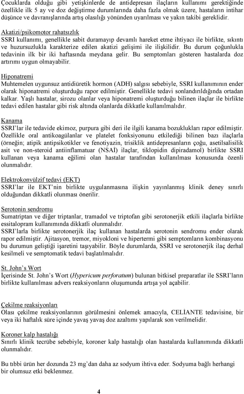 Akatizi/psikomotor rahatsızlık SSRI kullanımı, genellikle sabit duramayıp devamlı hareket etme ihtiyacı ile birlikte, sıkıntı ve huzursuzlukla karakterize edilen akatizi gelişimi ile ilişkilidir.