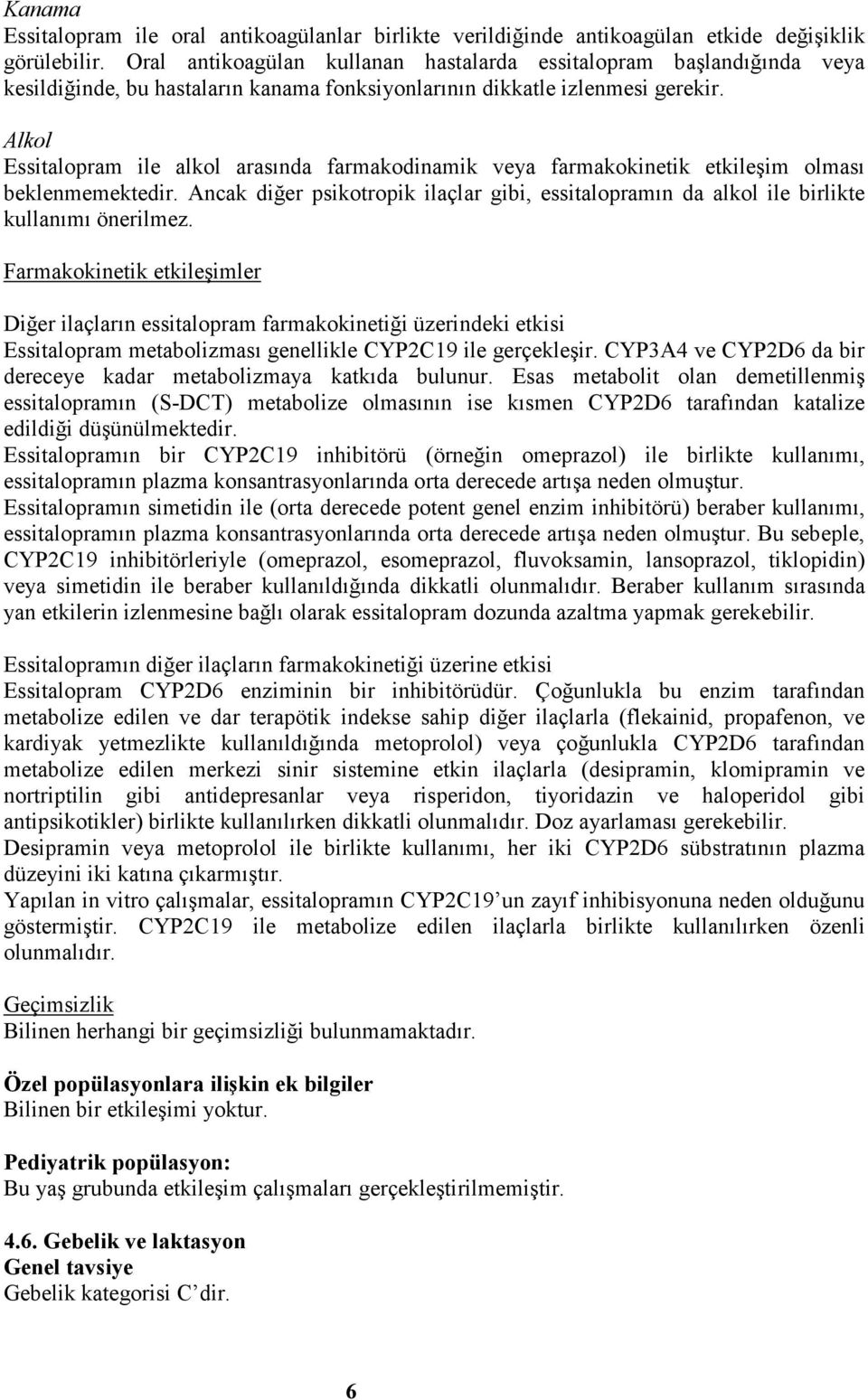 Alkol Essitalopram ile alkol arasında farmakodinamik veya farmakokinetik etkileşim olması beklenmemektedir.