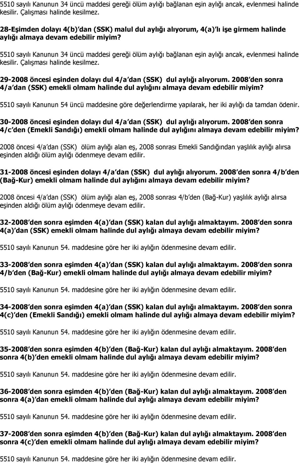 30-2008 öncesi eşinden dolayı dul 4/a dan (SSK) dul aylığı alıyorum. 2008 den sonra 4/c den (Emekli Sandığı) emekli olmam halinde dul aylığını almaya devam edebilir miyim?