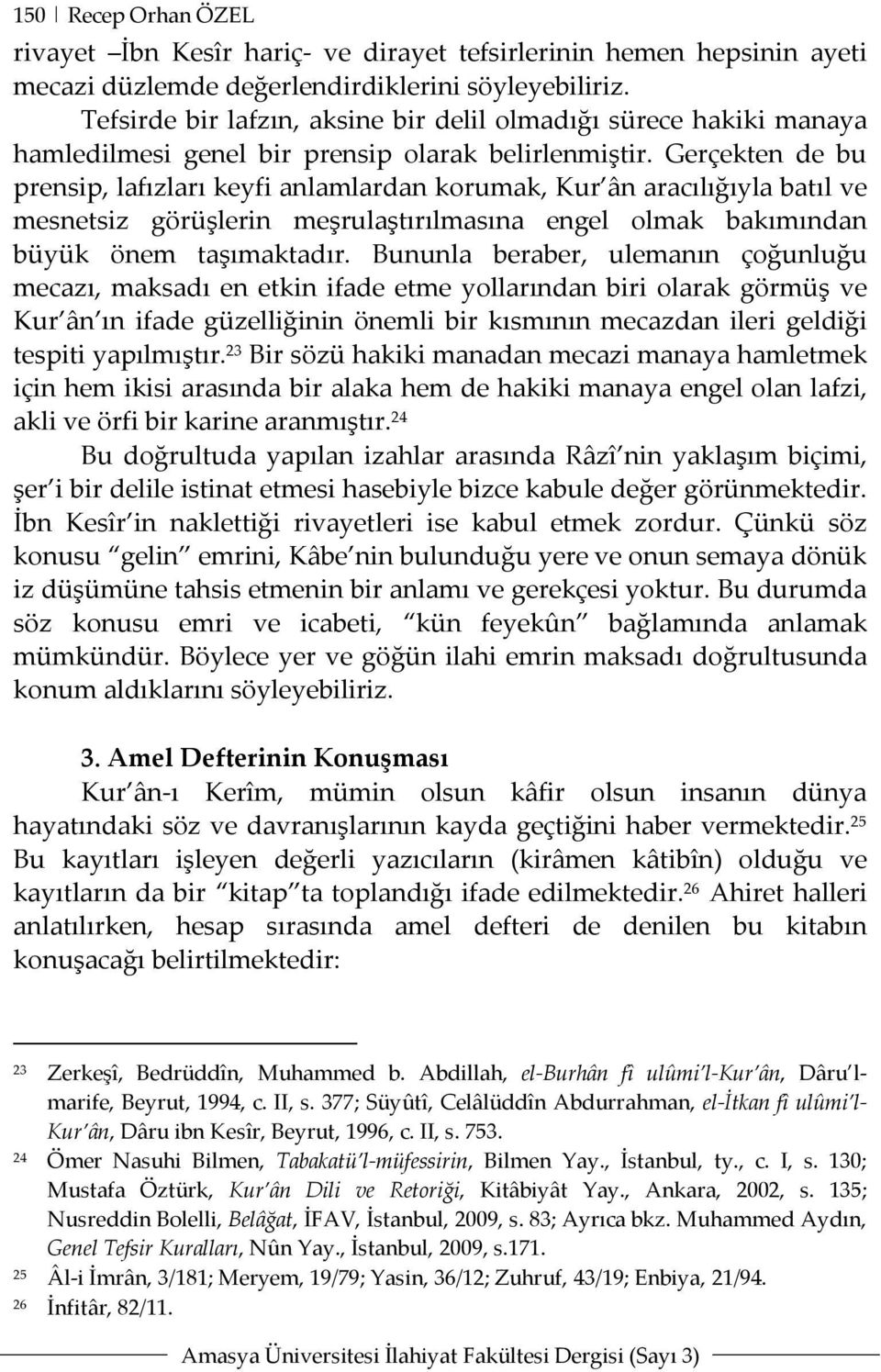 Gerçekten de bu prensip, lafızları keyfi anlamlardan korumak, Kur ân aracılığıyla batıl ve mesnetsiz görüşlerin meşrulaştırılmasına engel olmak bakımından büyük önem taşımaktadır.