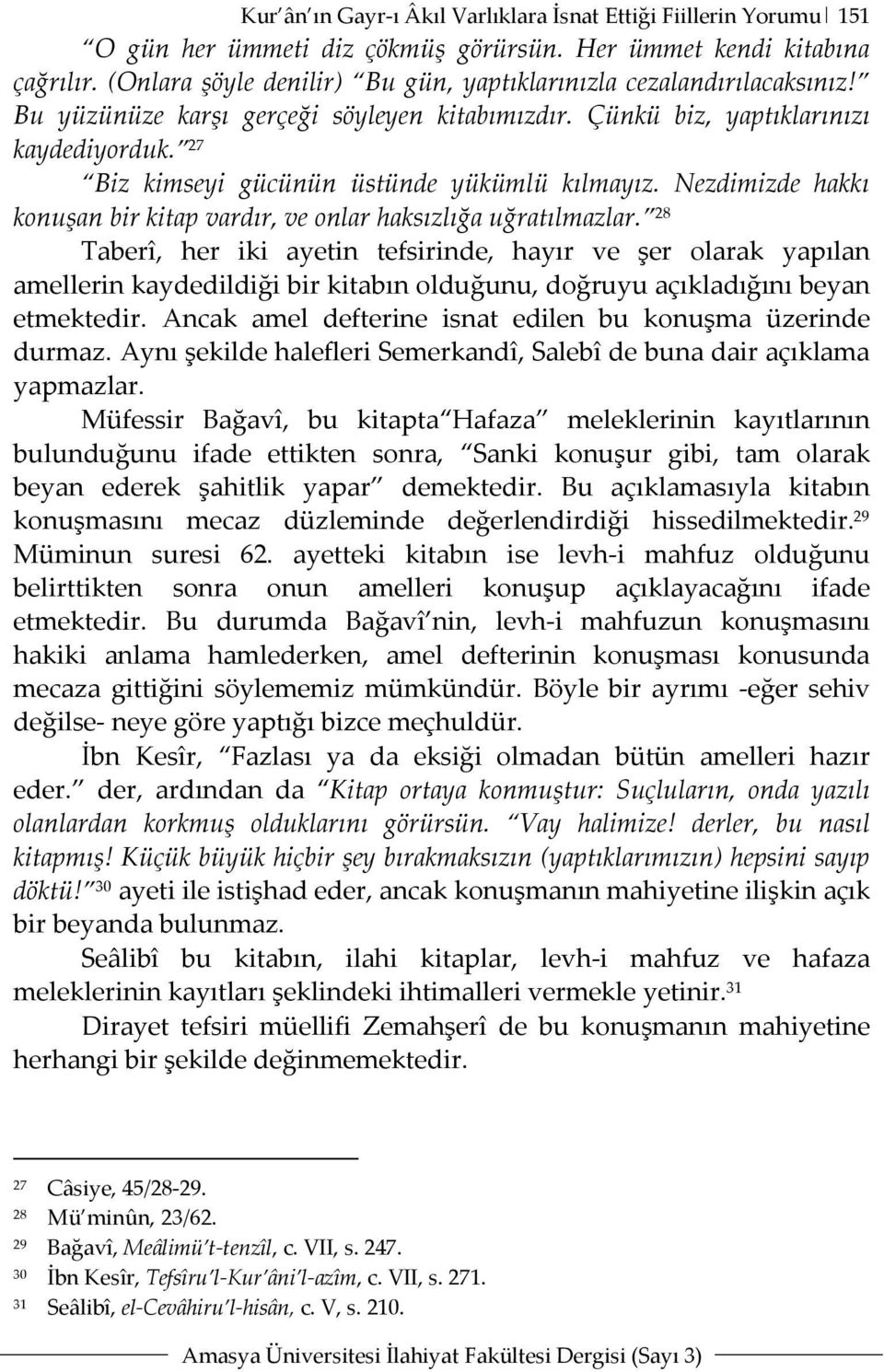 27 Biz kimseyi gücünün üstünde yükümlü kılmayız. Nezdimizde hakkı konuşan bir kitap vardır, ve onlar haksızlığa uğratılmazlar.