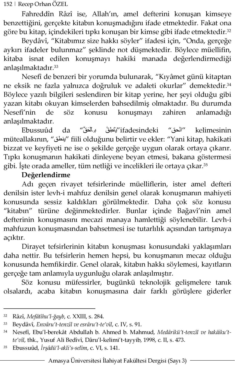 32 Beydâvî, Kitabımız size hakkı söyler ifadesi için, Onda, gerçeğe aykırı ifadeler bulunmaz şeklinde not düşmektedir.