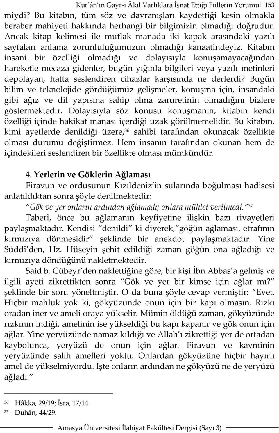 Ancak kitap kelimesi ile mutlak manada iki kapak arasındaki yazılı sayfaları anlama zorunluluğumuzun olmadığı kanaatindeyiz.