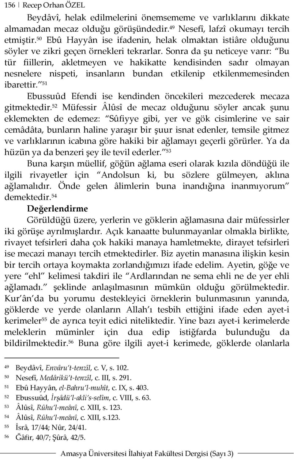 Sonra da şu neticeye varır: Bu tür fiillerin, akletmeyen ve hakikatte kendisinden sadır olmayan nesnelere nispeti, insanların bundan etkilenip etkilenmemesinden ibarettir.