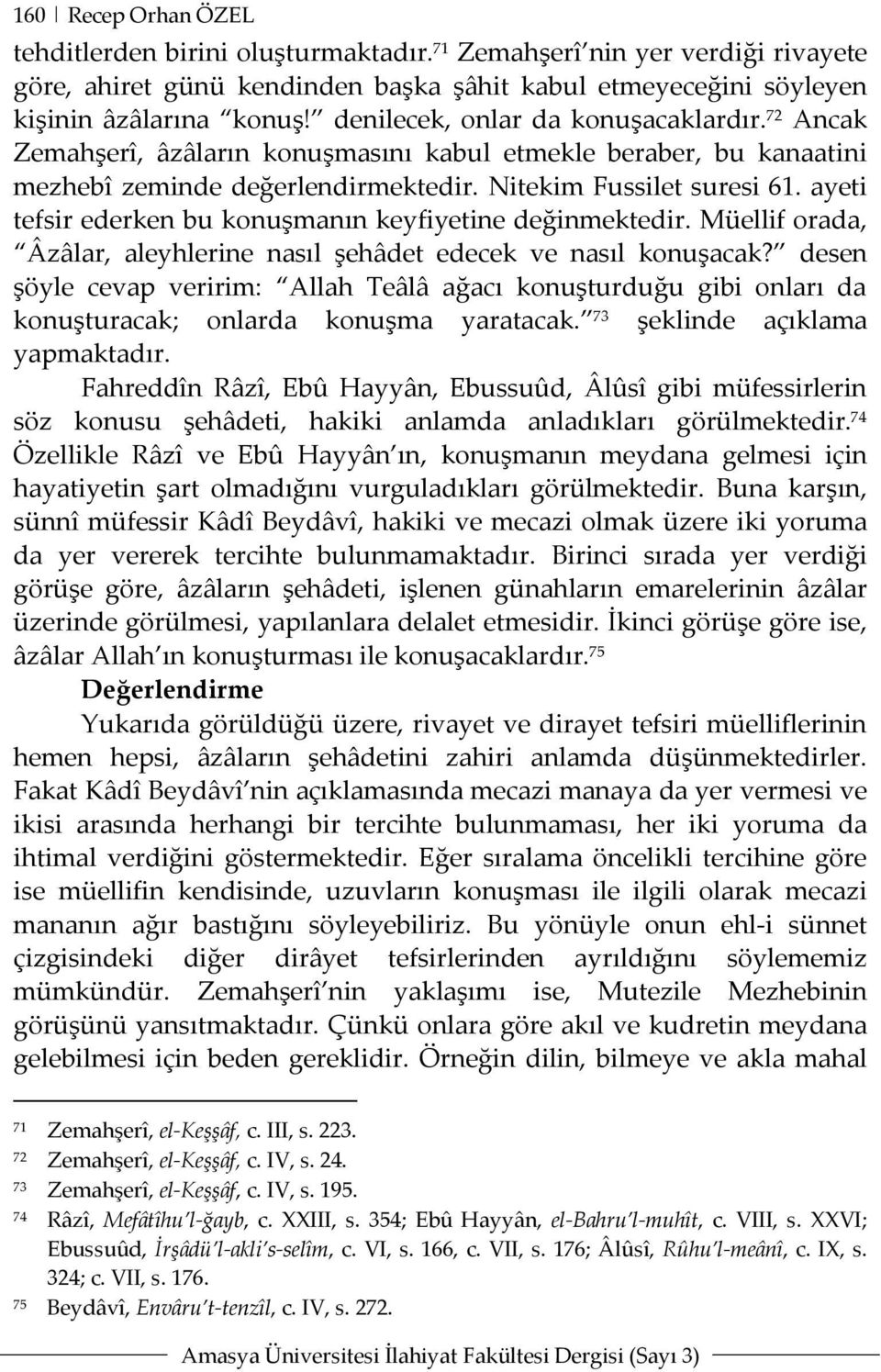 ayeti tefsir ederken bu konuşmanın keyfiyetine değinmektedir. Müellif orada, Âzâlar, aleyhlerine nasıl şehâdet edecek ve nasıl konuşacak?