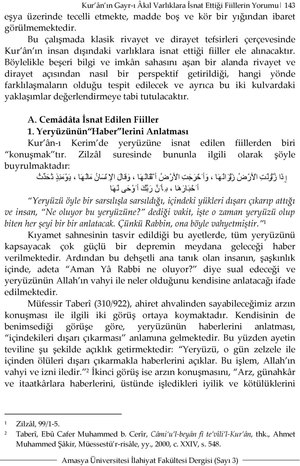 Böylelikle beşeri bilgi ve imkân sahasını aşan bir alanda rivayet ve dirayet açısından nasıl bir perspektif getirildiği, hangi yönde farklılaşmaların olduğu tespit edilecek ve ayrıca bu iki