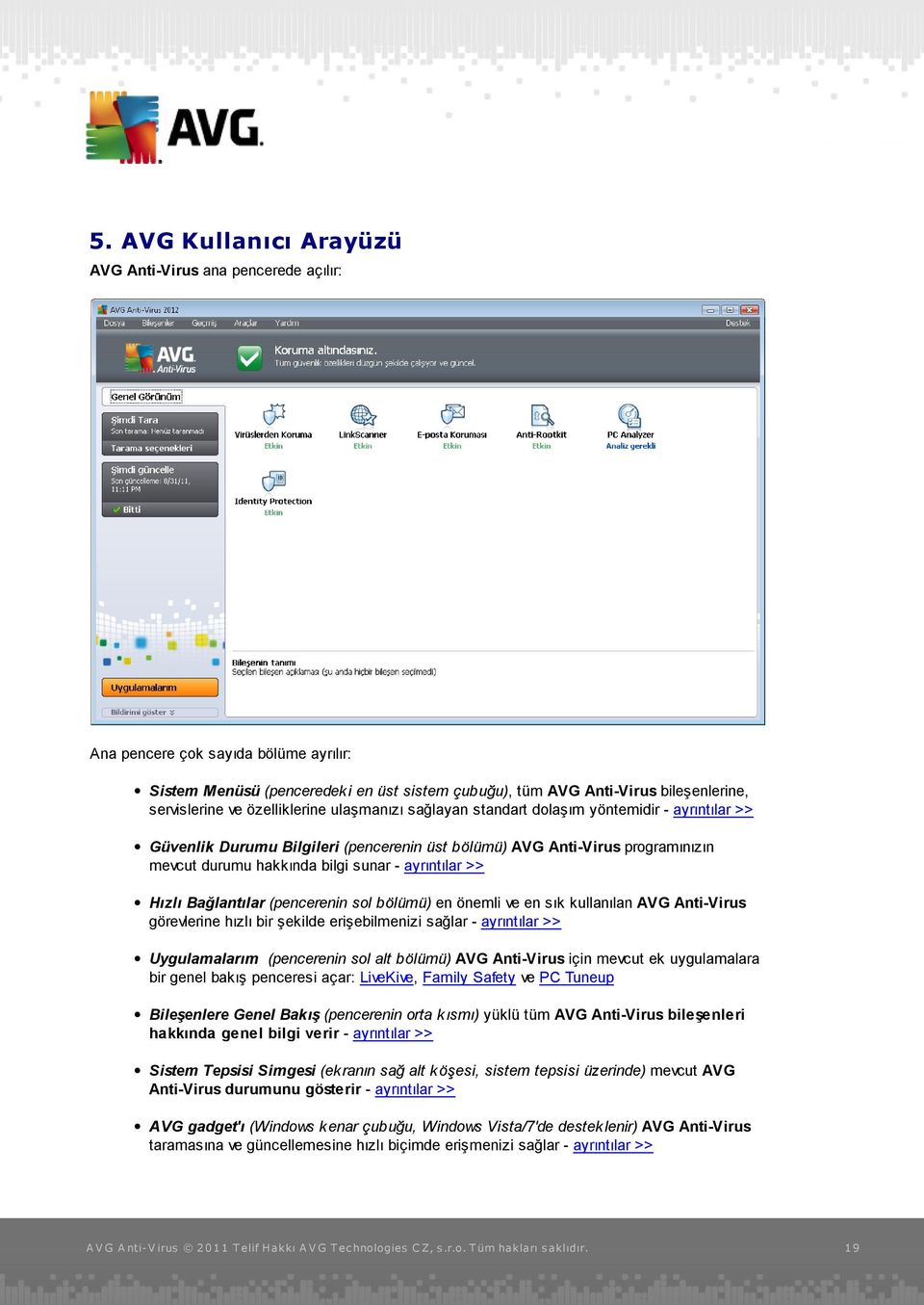 ayrıntılar >> Hızlı Bağlantılar (pencerenin sol bölümü) en önemli ve en sık kullanılan AVG Anti-Virus görevlerine hızlı bir şekilde erişebilmenizi sağlar - ayrıntılar >> Uygulamalarım (pencerenin sol