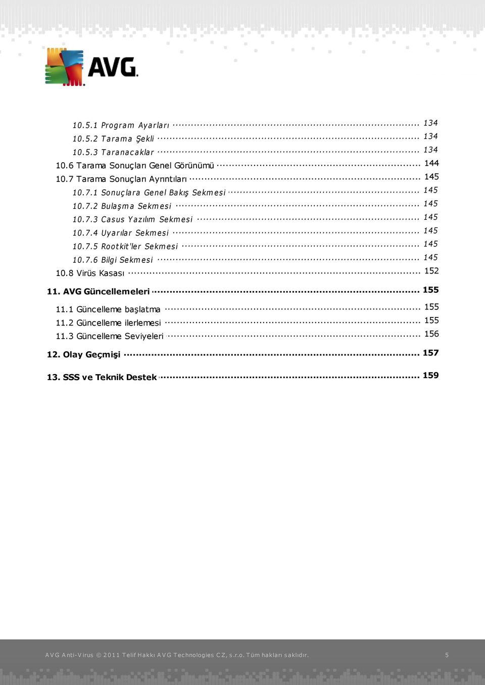 7.4... Uyarılar Sekmesi 145 10.7.5... Root kit 'ler Sekmesi 145 10.7.6... Bilgi Sekmesi 152 10.8 Virüs... Kasası... 155 11. AVG Güncellemeleri.