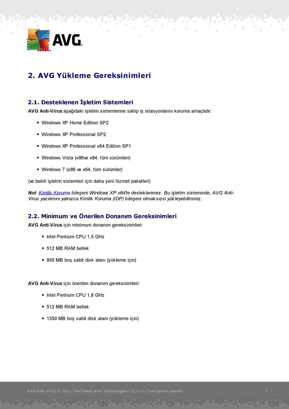 x64 Edition SP1 Windows Vista (x86ve x64, tüm sürümleri) Windows 7 (x86 ve x64, tüm sürümler) (ve belirli işletim sistemleri için daha yeni hizmet paketleri) Not: Kimlik Koruma bileşeni Windows XP