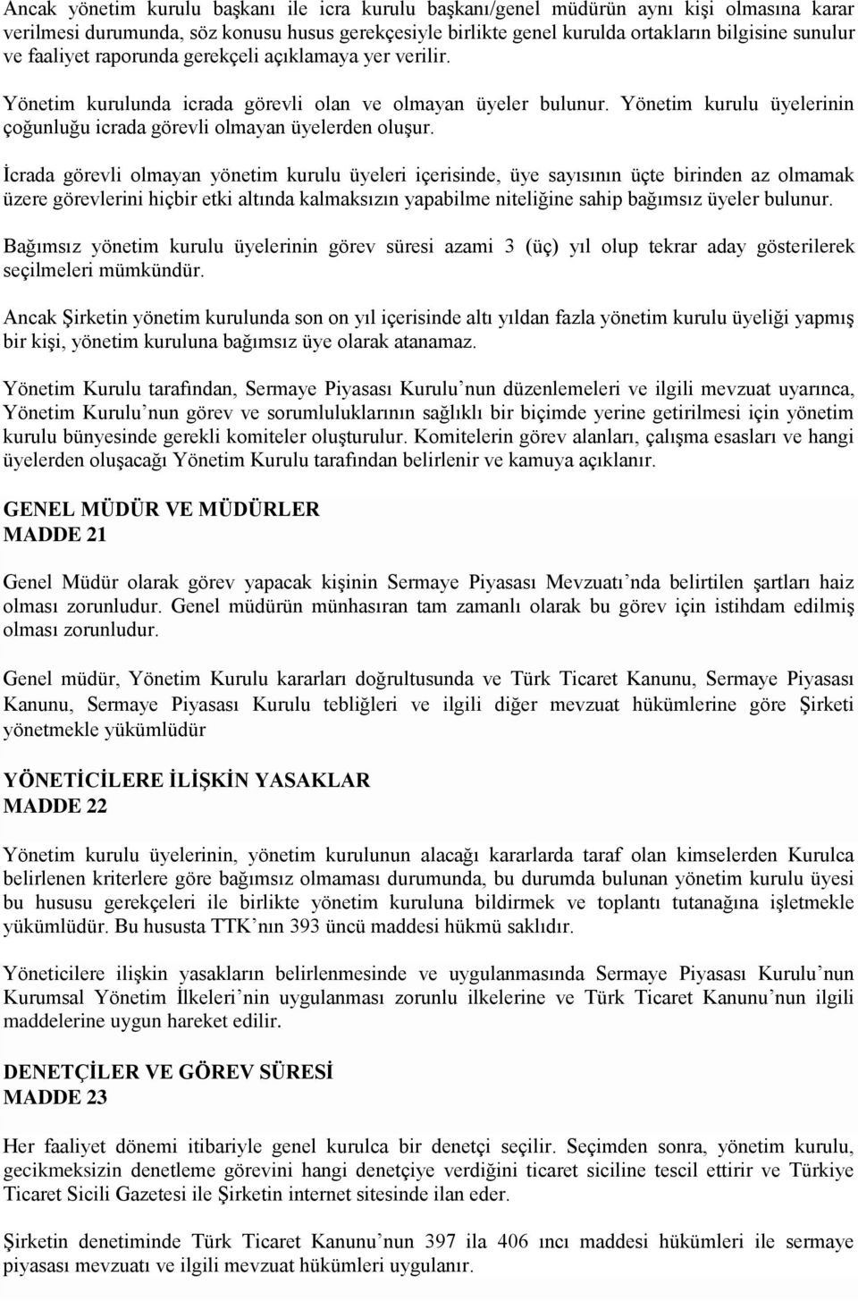 İcrada görevli olmayan yönetim kurulu üyeleri içerisinde, üye sayısının üçte birinden az olmamak üzere görevlerini hiçbir etki altında kalmaksızın yapabilme niteliğine sahip bağımsız üyeler bulunur.