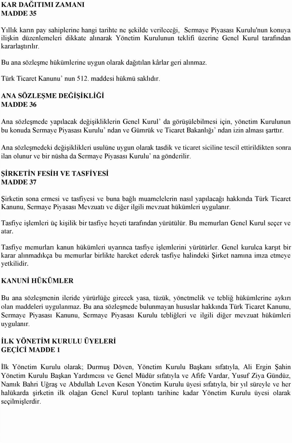 ANA SÖZLEġME DEĞĠġĠKLĠĞĠ MADDE 36 Ana sözleşmede yapılacak değişikliklerin Genel Kurul da görüşülebilmesi için, yönetim Kurulunun bu konuda Sermaye Piyasası Kurulu ndan ve Gümrük ve Ticaret Bakanlığı