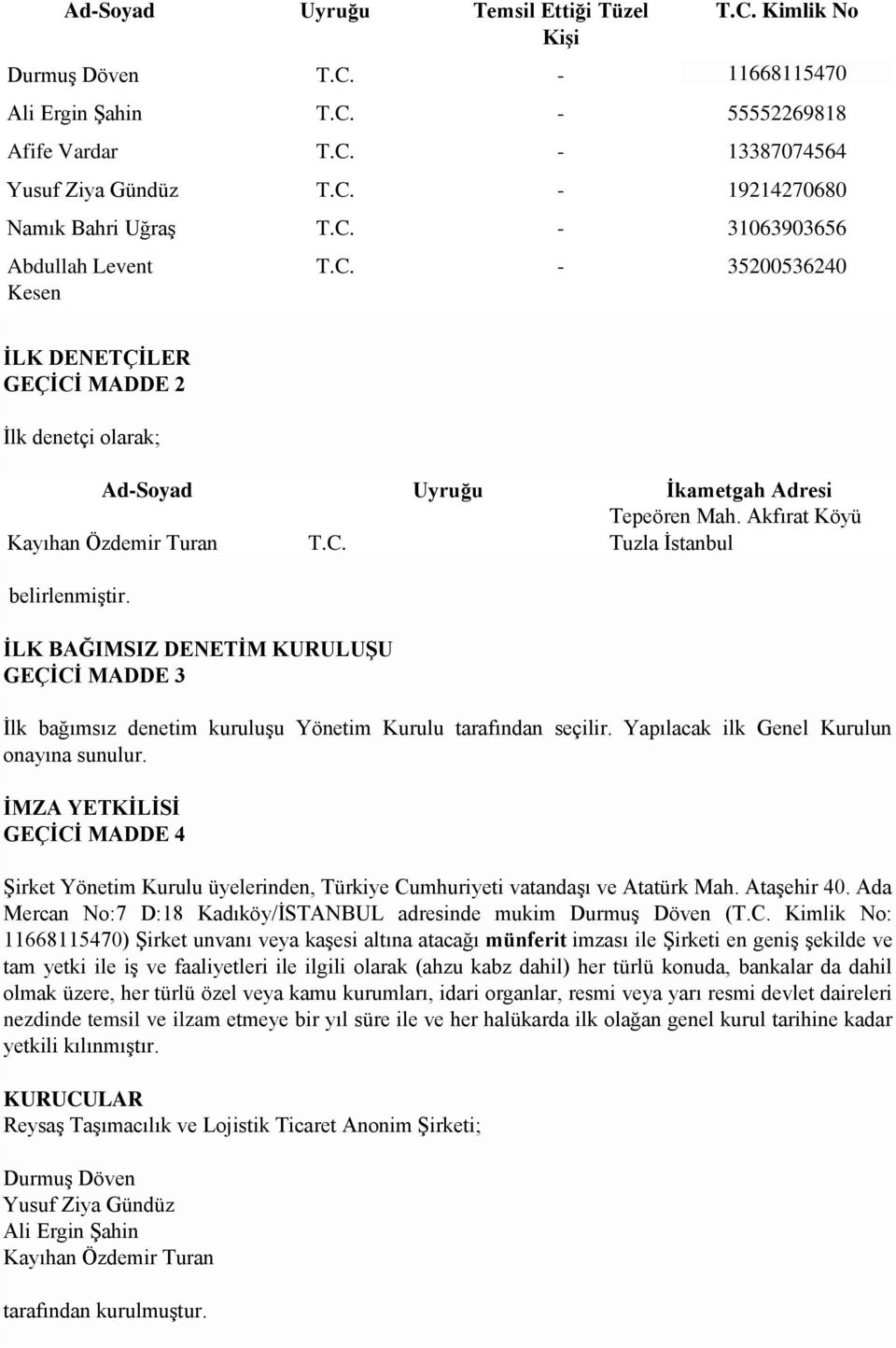 ĠLK BAĞIMSIZ DENETĠM KURULUġU GEÇĠCĠ MADDE 3 İlk bağımsız denetim kuruluşu Yönetim Kurulu tarafından seçilir. Yapılacak ilk Genel Kurulun onayına sunulur.