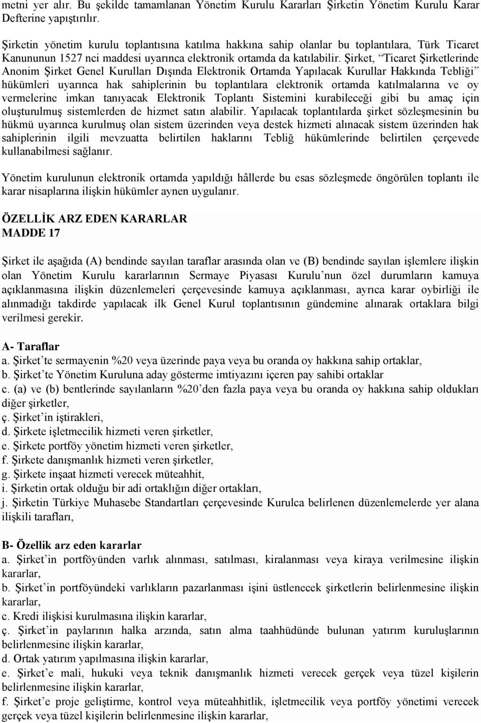 Şirket, Ticaret Şirketlerinde Anonim Şirket Genel Kurulları Dışında Elektronik Ortamda Yapılacak Kurullar Hakkında Tebliği hükümleri uyarınca hak sahiplerinin bu toplantılara elektronik ortamda