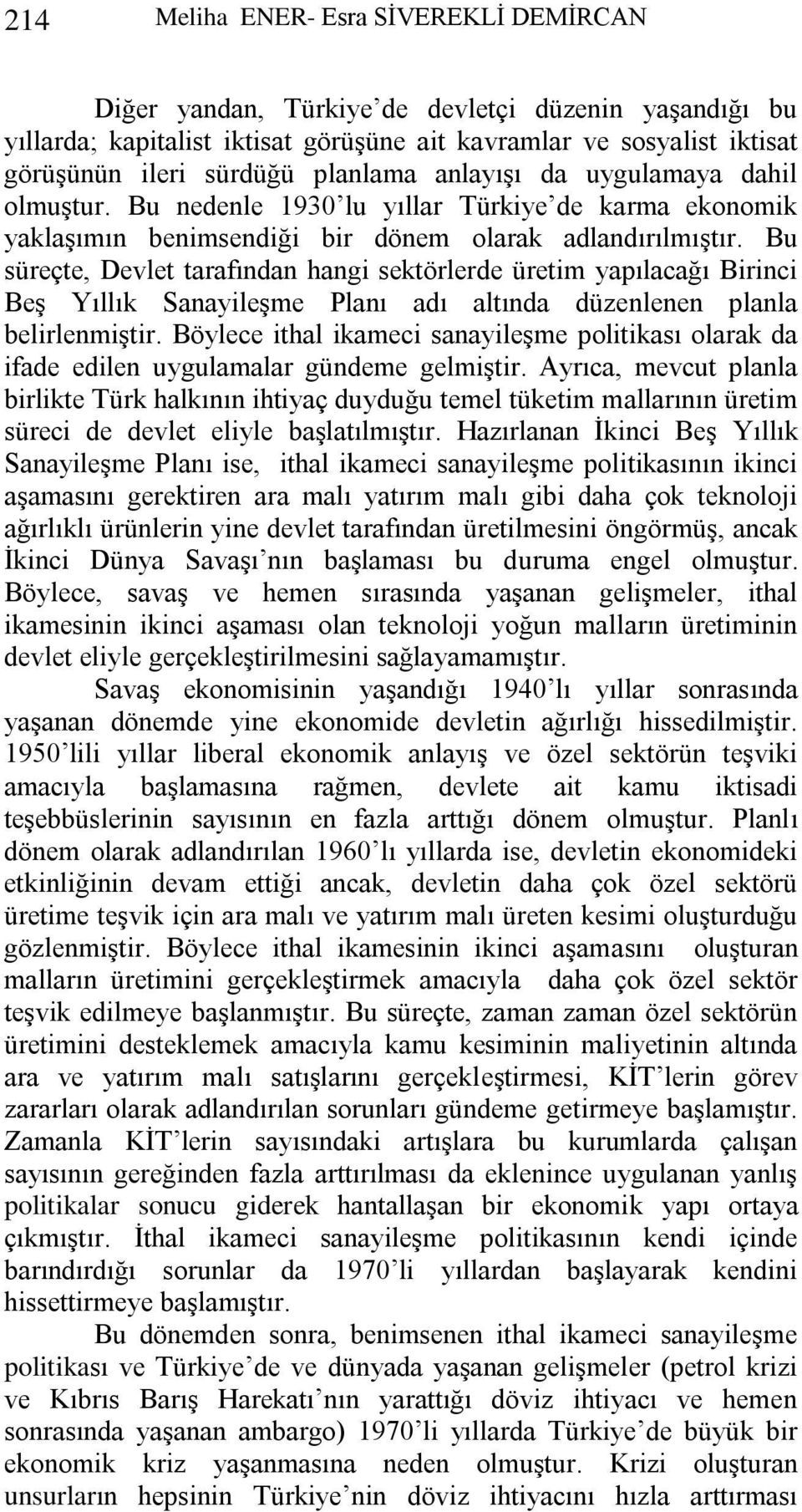 Bu süreçte, Devlet tarafından hangi sektörlerde üretim yapılacağı Birinci BeĢ Yıllık SanayileĢme Planı adı altında düzenlenen planla belirlenmiģtir.