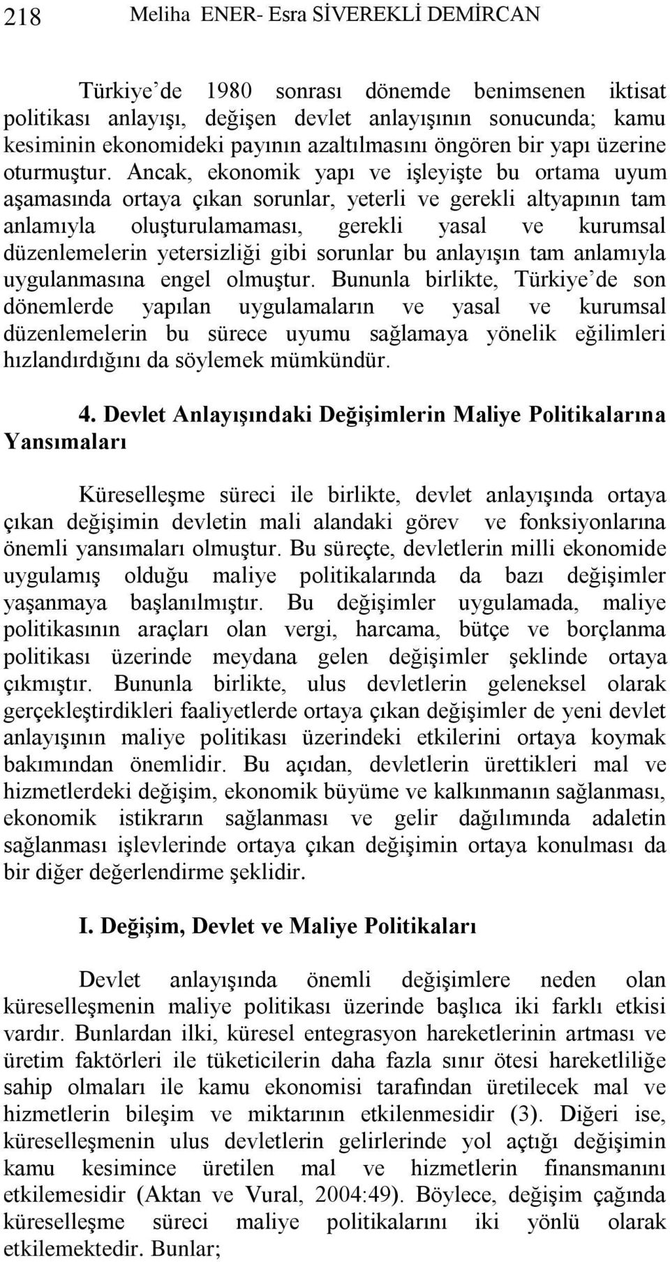 Ancak, ekonomik yapı ve iģleyiģte bu ortama uyum aģamasında ortaya çıkan sorunlar, yeterli ve gerekli altyapının tam anlamıyla oluģturulamaması, gerekli yasal ve kurumsal düzenlemelerin yetersizliği