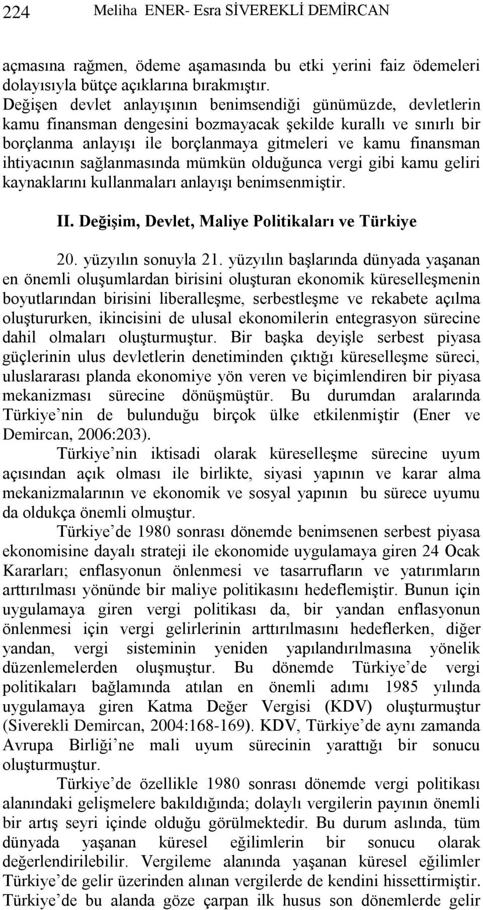 ihtiyacının sağlanmasında mümkün olduğunca vergi gibi kamu geliri kaynaklarını kullanmaları anlayıģı benimsenmiģtir. II. DeğiĢim, Devlet, Maliye Politikaları ve Türkiye 20. yüzyılın sonuyla 21.