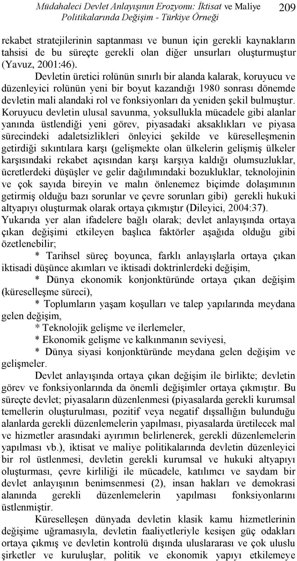 Devletin üretici rolünün sınırlı bir alanda kalarak, koruyucu ve düzenleyici rolünün yeni bir boyut kazandığı 1980 sonrası dönemde devletin mali alandaki rol ve fonksiyonları da yeniden Ģekil