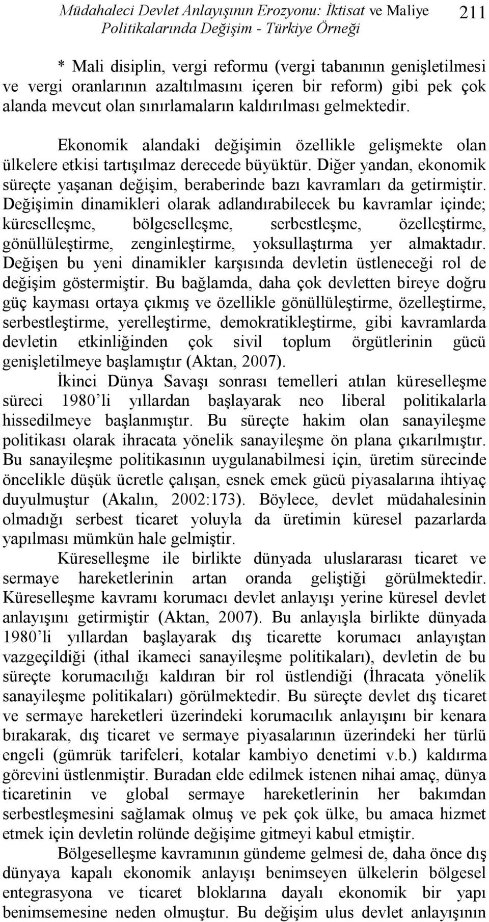 Ekonomik alandaki değiģimin özellikle geliģmekte olan ülkelere etkisi tartıģılmaz derecede büyüktür. Diğer yandan, ekonomik süreçte yaģanan değiģim, beraberinde bazı kavramları da getirmiģtir.