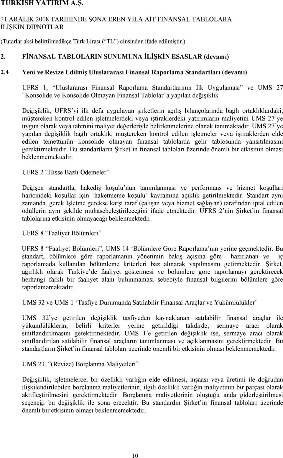 Tablolar a yapılan değişiklik Değişiklik, UFRS yi ilk defa uygulayan şirketlerin açılış bilançolarında bağlı ortaklıklardaki, müştereken kontrol edilen işletmelerdeki veya iştiraklerdeki yatırımların