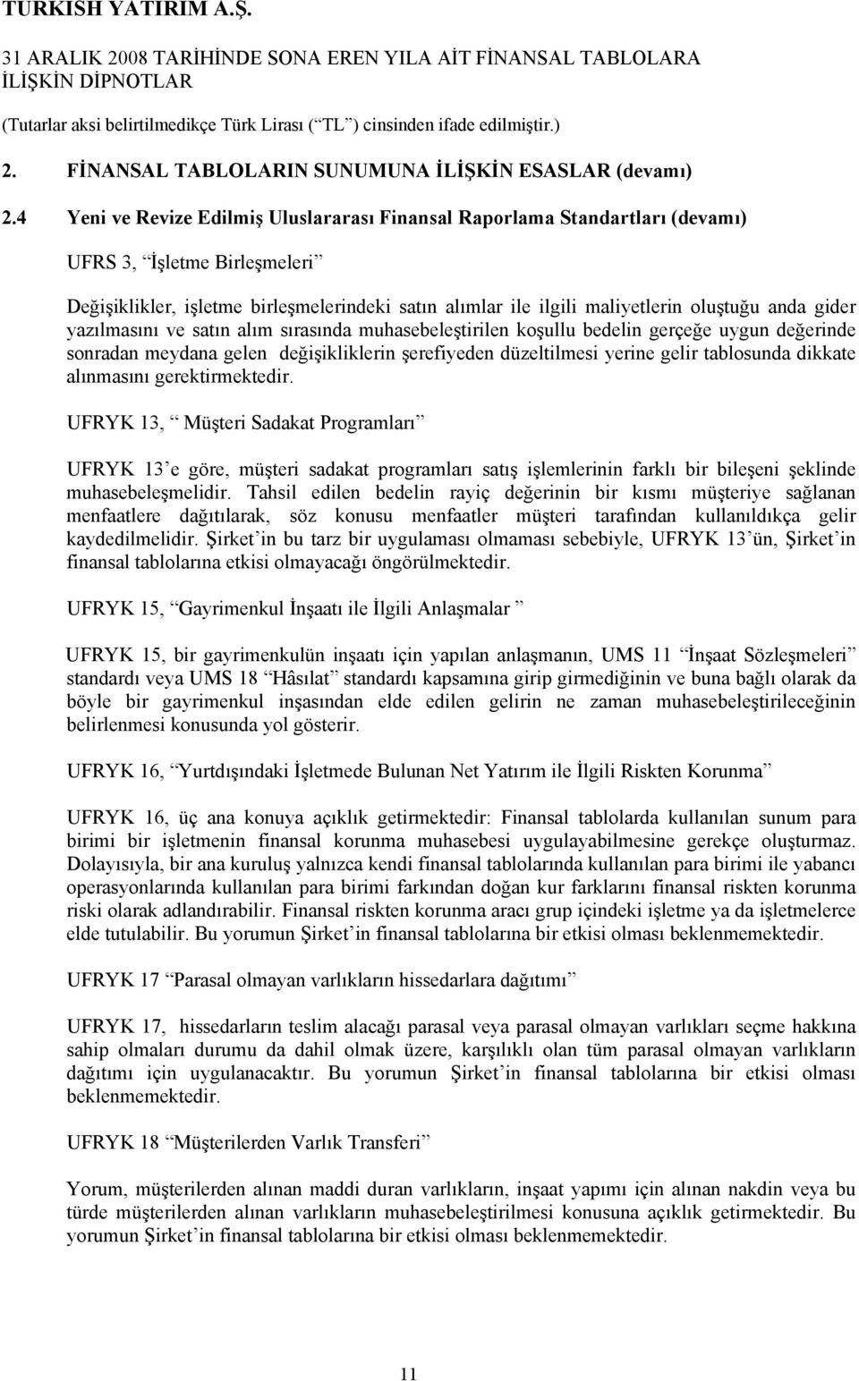 anda gider yazılmasını ve satın alım sırasında muhasebeleştirilen koşullu bedelin gerçeğe uygun değerinde sonradan meydana gelen değişikliklerin şerefiyeden düzeltilmesi yerine gelir tablosunda