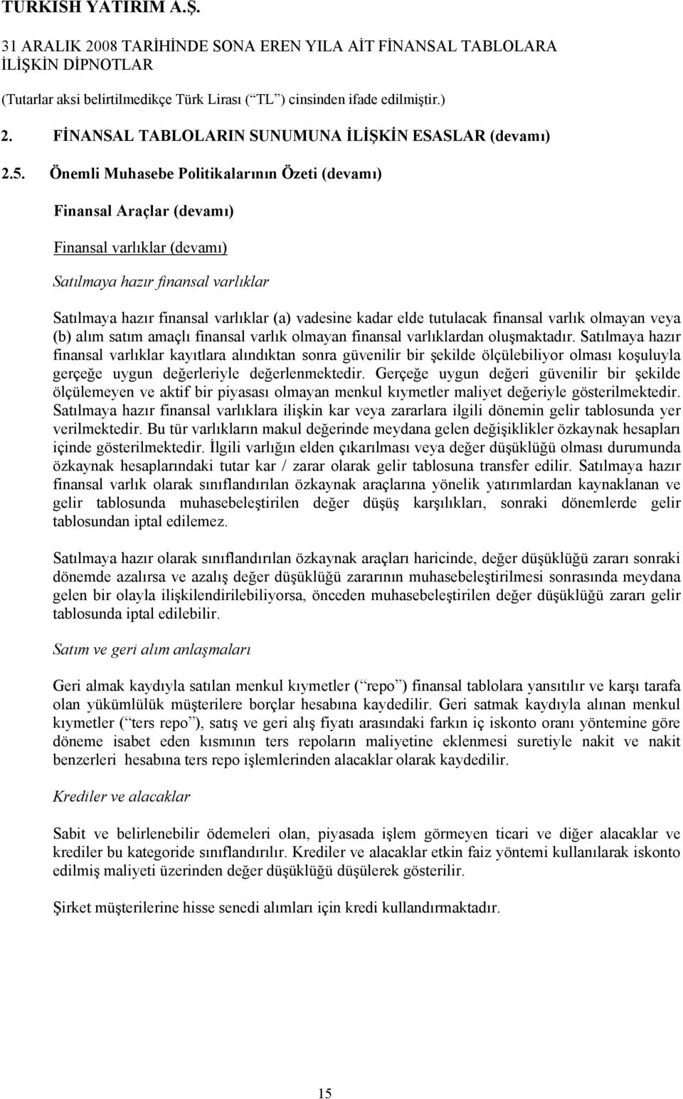 tutulacak finansal varlık olmayan veya (b) alım satım amaçlı finansal varlık olmayan finansal varlıklardan oluşmaktadır.