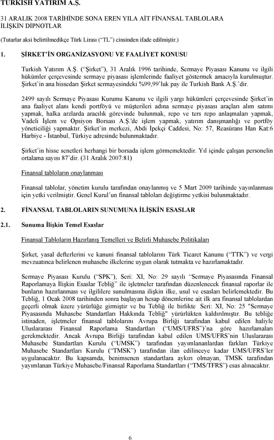 2499 sayılı Sermaye Piyasası Kurumu Kanunu ve ilgili yargı hükümleri çerçevesinde Şirket in ana faaliyet alanı kendi portföyü ve müşterileri adına sermaye piyasası araçları alım satımı yapmak, halka