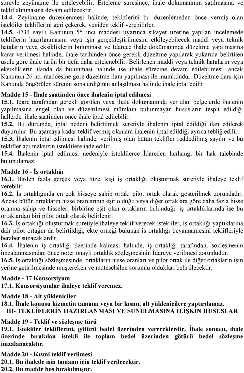 4734 sayılı Kanunun 55 inci maddesi uyarınca şikayet üzerine yapılan incelemede tekliflerin hazırlanmasını veya işin gerçekleştirilmesini etkileyebilecek maddi veya teknik hataların veya