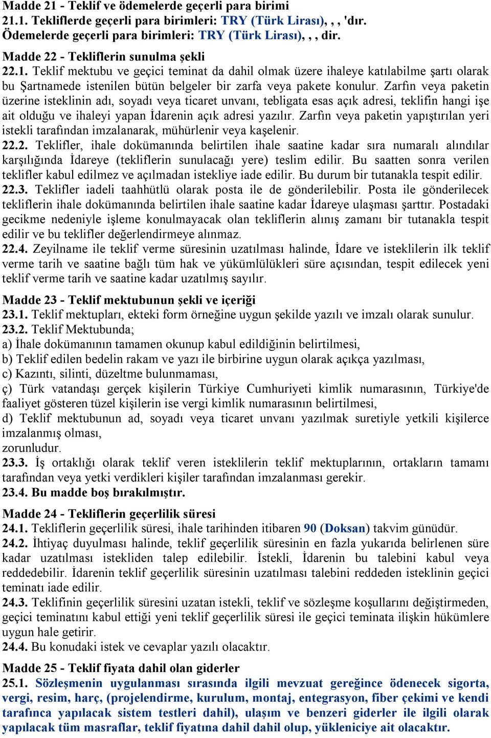 Zarfın veya paketin üzerine isteklinin adı, soyadı veya ticaret unvanı, tebligata esas açık adresi, teklifin hangi işe ait olduğu ve ihaleyi yapan İdarenin açık adresi yazılır.