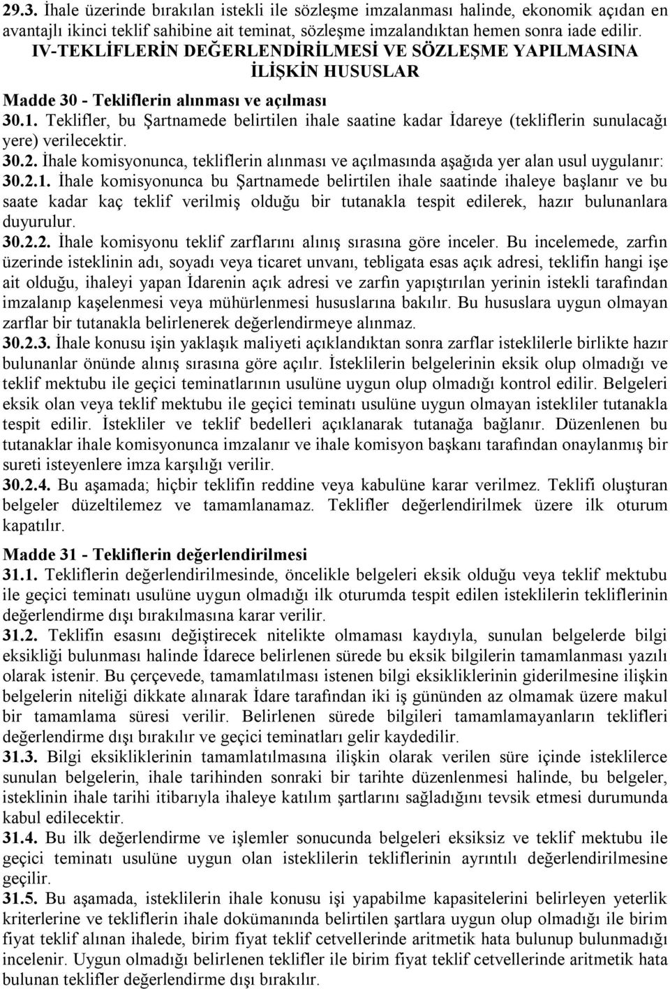 Teklifler, bu Şartnamede belirtilen ihale saatine kadar İdareye (tekliflerin sunulacağı yere) verilecektir. 30.2.