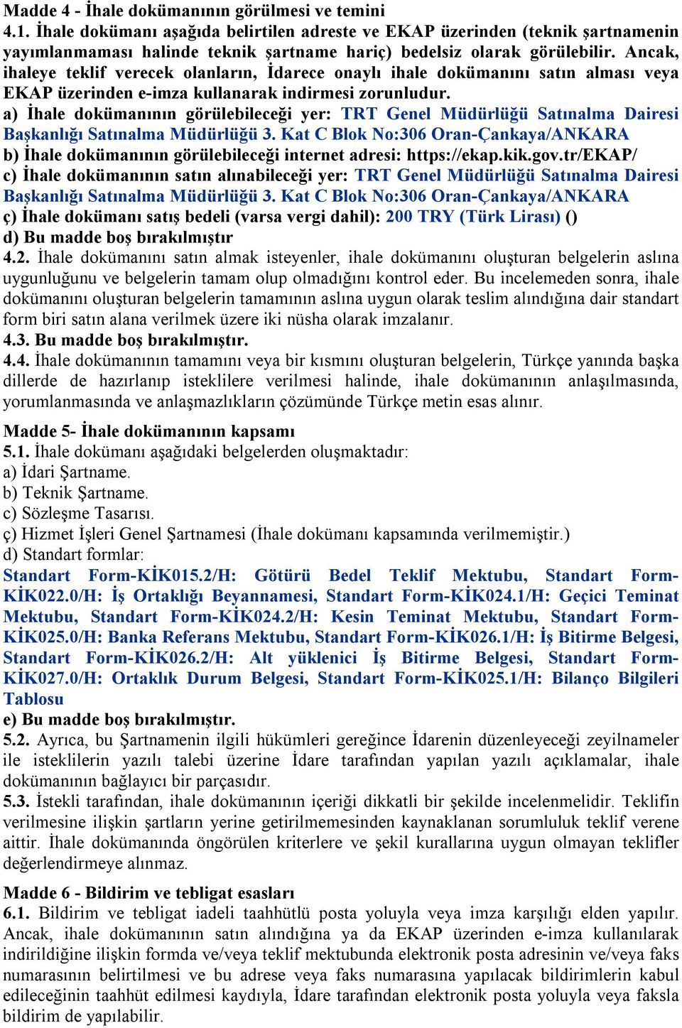 Ancak, ihaleye teklif verecek olanların, İdarece onaylı ihale dokümanını satın alması veya EKAP üzerinden e-imza kullanarak indirmesi zorunludur.