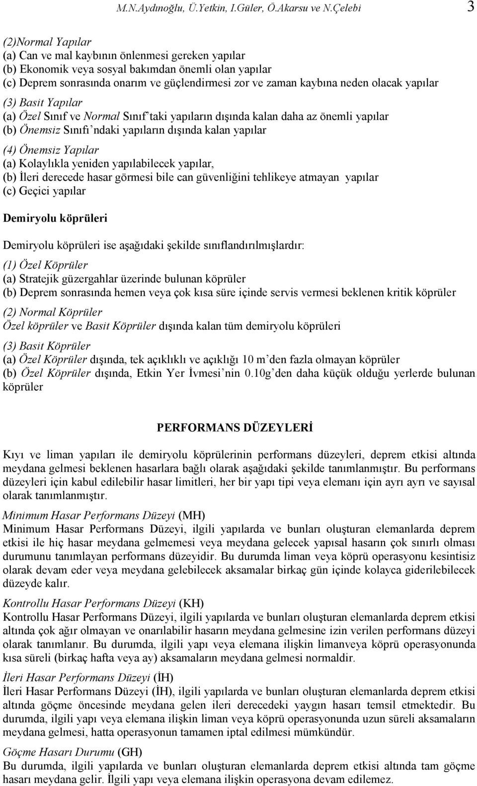 olacak yapılar (3) Basit Yapılar (a) Özel Sınıf ve ormal Sınıf taki yapıların dışında kalan daha az önemli yapılar (b) Önemsiz Sınıfı ndaki yapıların dışında kalan yapılar (4) Önemsiz Yapılar (a)