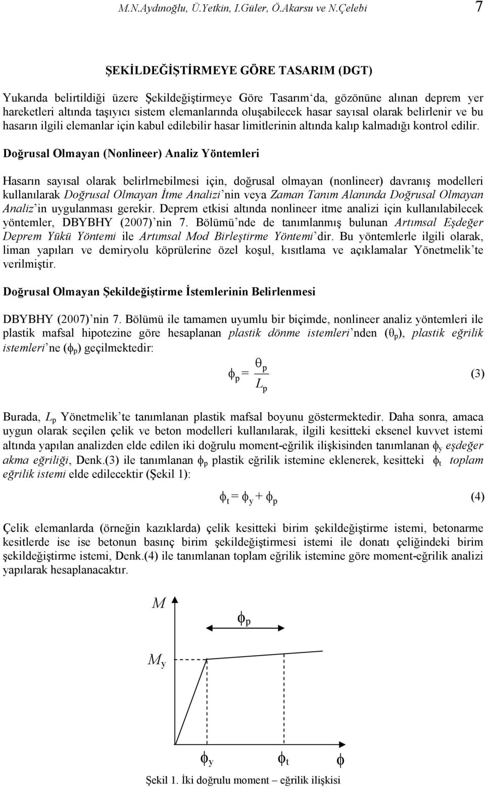 hasar sayısal olarak belirlenir ve bu hasarın ilgili elemanlar için kabul edilebilir hasar limitlerinin altında kalıp kalmadığı kontrol edilir.