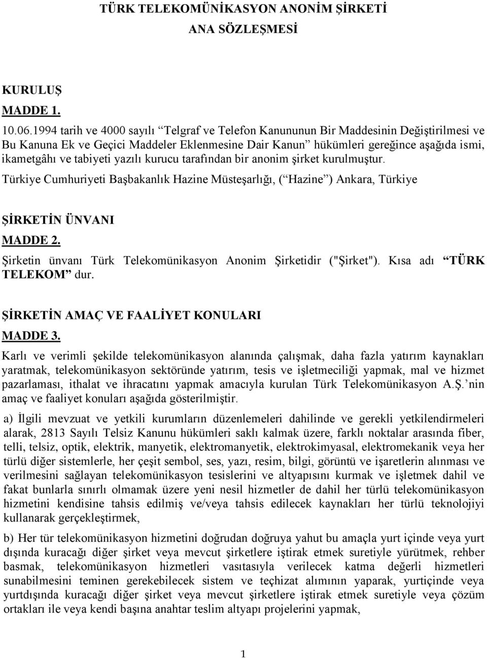 yazılı kurucu tarafından bir anonim şirket kurulmuştur. Türkiye Cumhuriyeti Başbakanlık Hazine Müsteşarlığı, ( Hazine ) Ankara, Türkiye ġġrketġn ÜNVANI MADDE 2.