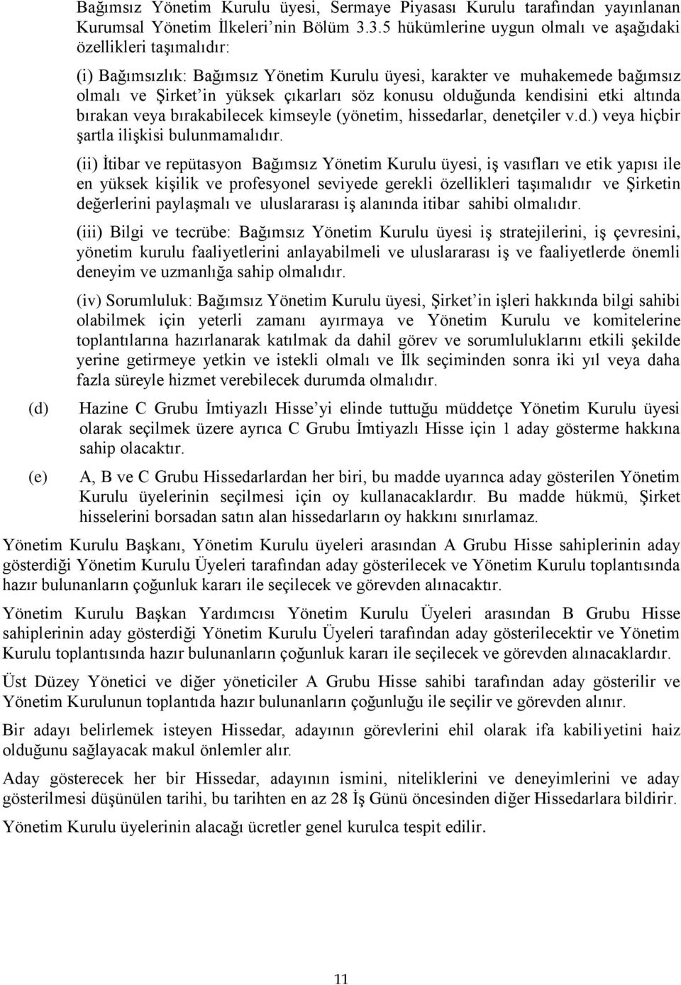 olduğunda kendisini etki altında bırakan veya bırakabilecek kimseyle (yönetim, hissedarlar, denetçiler v.d.) veya hiçbir şartla ilişkisi bulunmamalıdır.