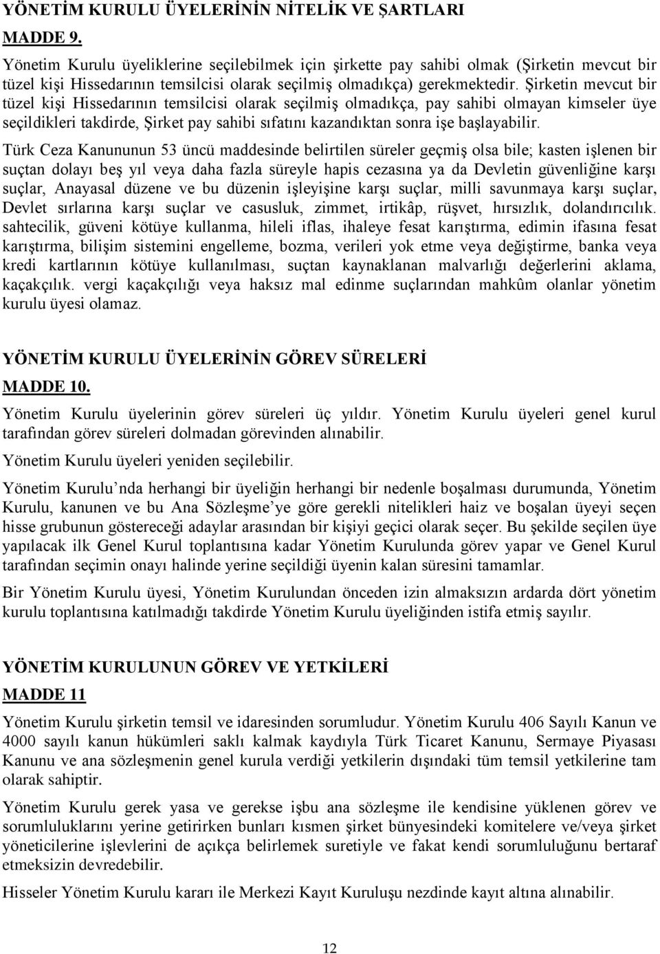 Şirketin mevcut bir tüzel kişi Hissedarının temsilcisi olarak seçilmiş olmadıkça, pay sahibi olmayan kimseler üye seçildikleri takdirde, Şirket pay sahibi sıfatını kazandıktan sonra işe başlayabilir.