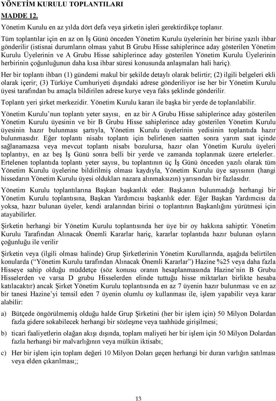 Üyelerinin ve A Grubu Hisse sahiplerince aday gösterilen Yönetim Kurulu Üyelerinin herbirinin çoğunluğunun daha kısa ihbar süresi konusunda anlaşmaları hali hariç).